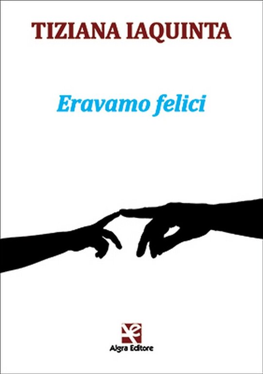 Eravamo felici di Tiziana Iaquinta, Algra Editore