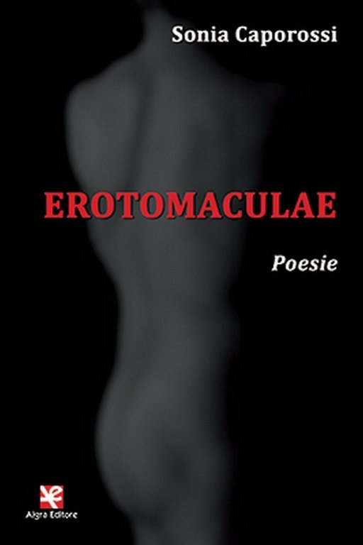 Erotomaculae. Poesie di Sonia Caporossi, Algra Editore