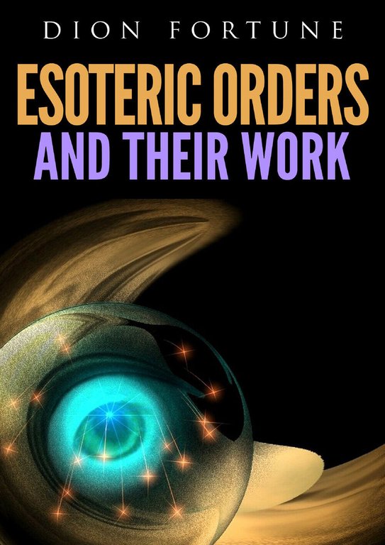 Esoteric Orders And Their Work - di Dion Fortune, 2019, …