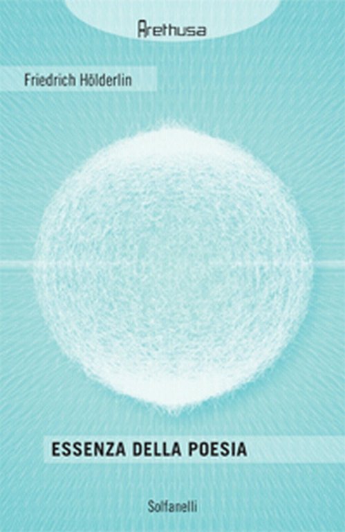 ESSENZA DELLA POESIA di Friedrich Hölderlin, Solfanelli Edizioni