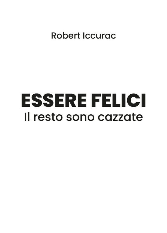 Essere felici. Il resto sono cazzate - Robert Iccurac, 2019, …