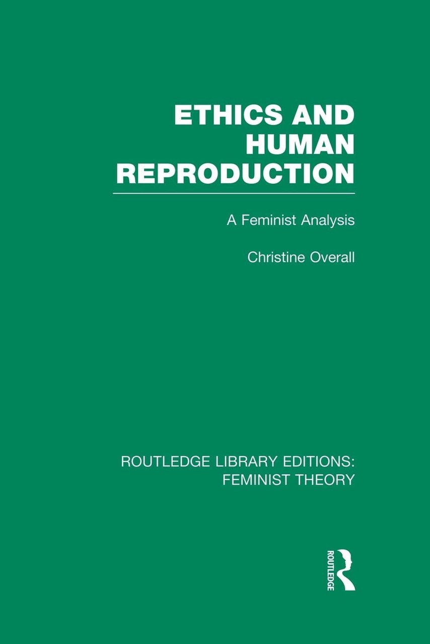 Ethics and Human Reproduction - Christine Overall - Routledge, 2014