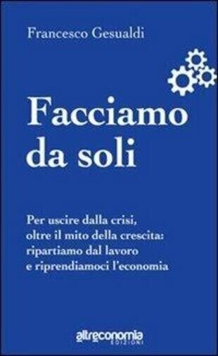 Facciamo da soli per uscire dalla crisi, oltre il mito …