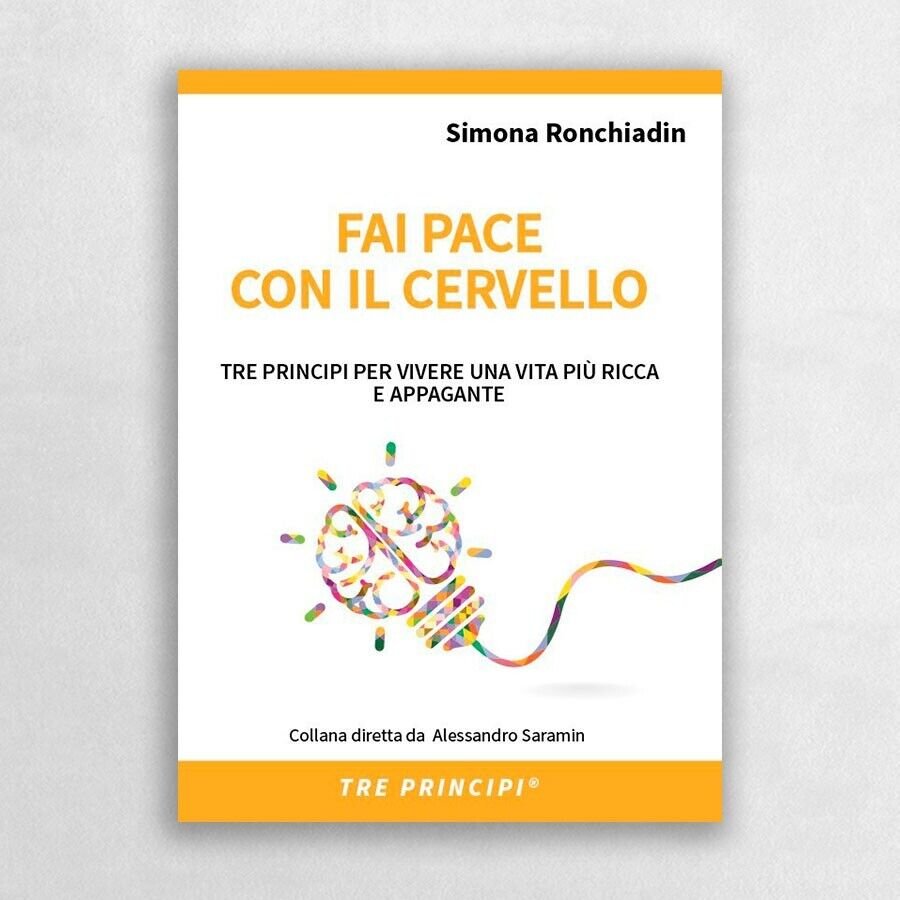 Fai pace con il cervello. Tre principi per vivere una …