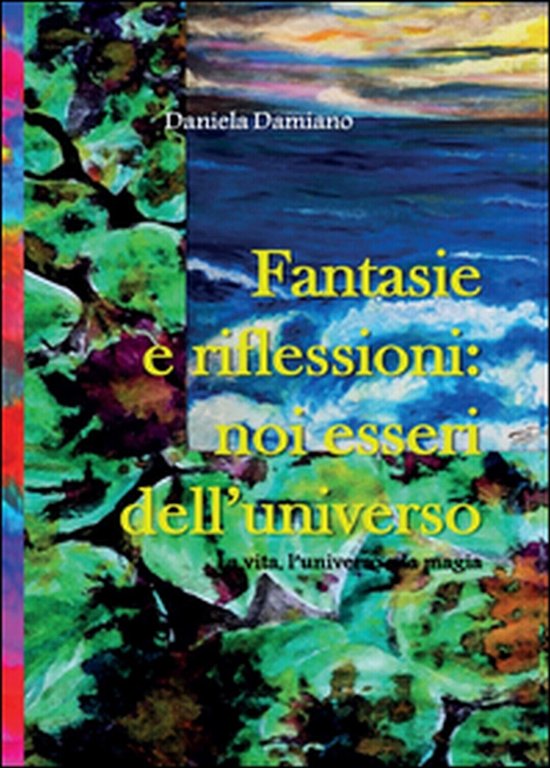 Fantasie e riflessioni: noi esseri dell?universo di Daniela Damiano, 2015