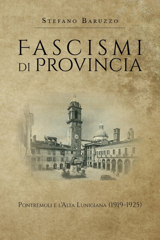 Fascismi di provincia Pontremoli e l?Alta Lunigiana - Stefano Baruzzo, …