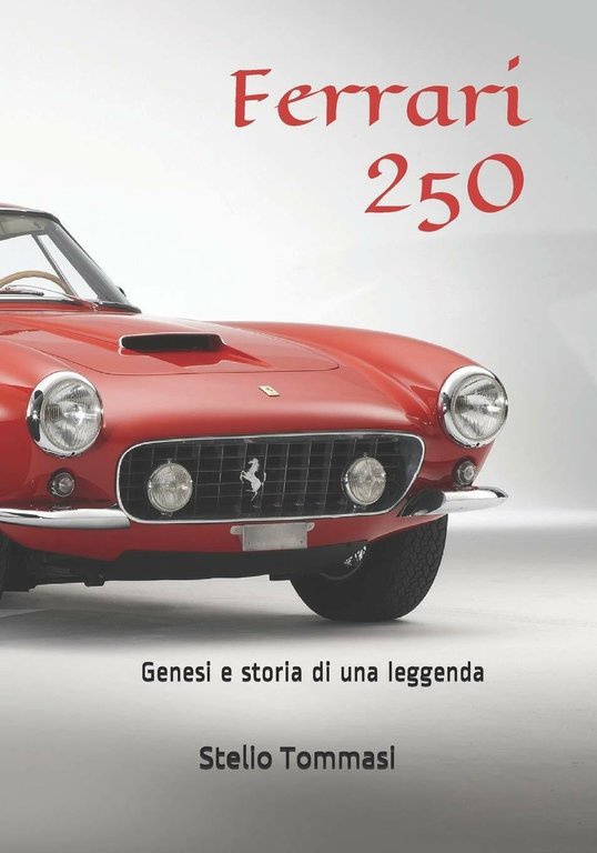 Ferrari 250 Genesi e Storia Di una Leggenda di Stelio Tommasi, 2019, Indipende
