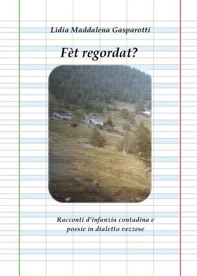 Fèt regordat? Racconti d?infanzia contadina e poesie in dialetto vezzese …
