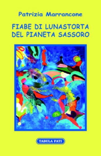 Fiabe di Lunastorta del pianeta Sassoro di Patrizia Marrancone, 2017, …