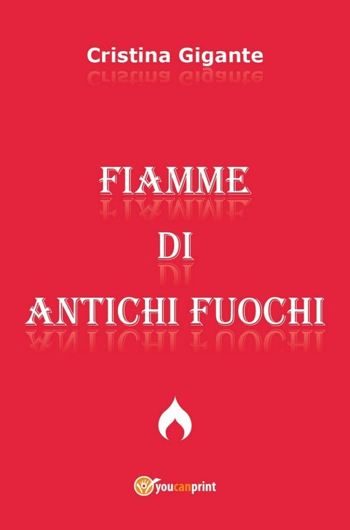 Fiamme di Antichi Fuochi di Cristina Gigante, 2018, Youcanprint