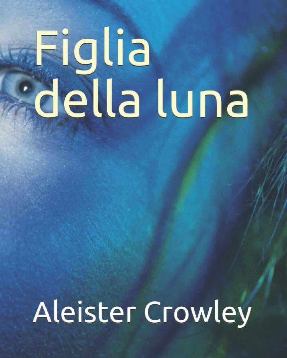 Figlia della luna - Aleister Crowley - ?Independently published, 2020