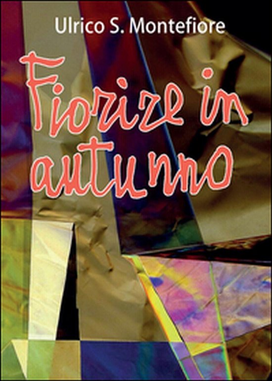 Fiorire in autunno di Ulrico S. Montefiore, 2015, Youcanprint