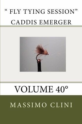 Fly Tying Session Caddis Emerger: Volume 40° - Massimo Clini …