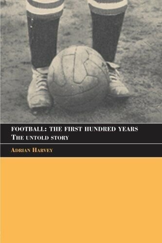 Football: The First Hundred Years - Adrian Harvey - Routledge, …