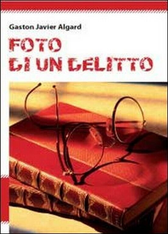 Foto di un delitto di Gaston Javier Algard, 2011, Youcanprint