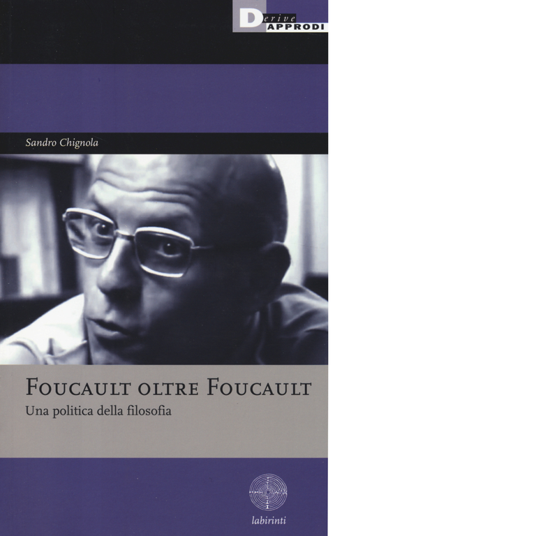 FOUCAULT OLTRE FOUCAULT di SANDRO CHIGNOLA - DeriveApprodi editore, 2015