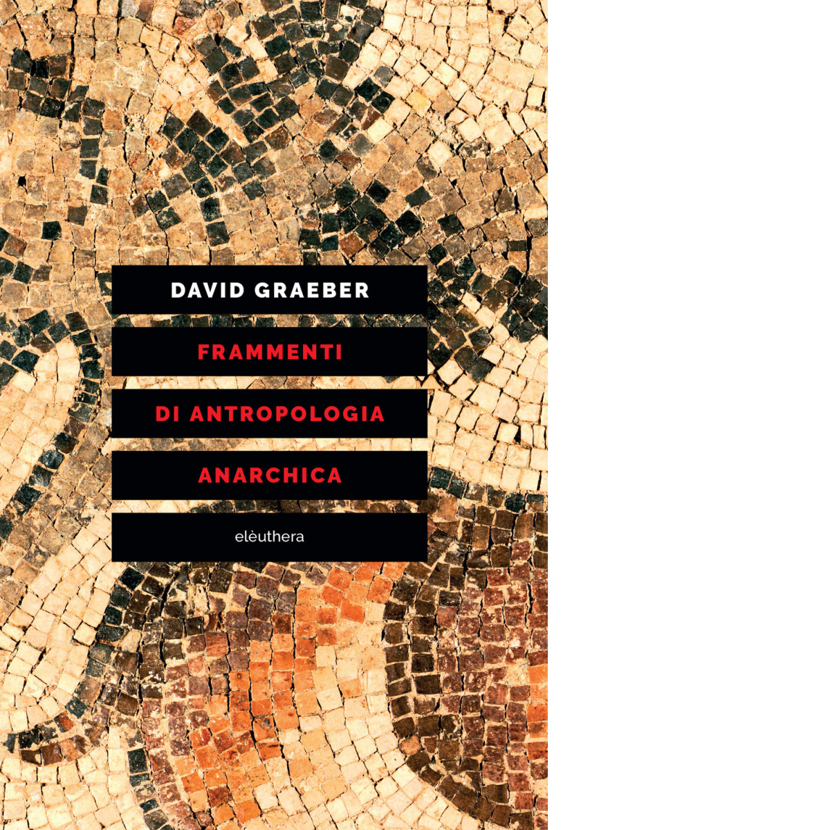 FRAMMENTI DI ANTROPOLOGIA ANARCHICA di Graeber David - Elèuthera, 2020