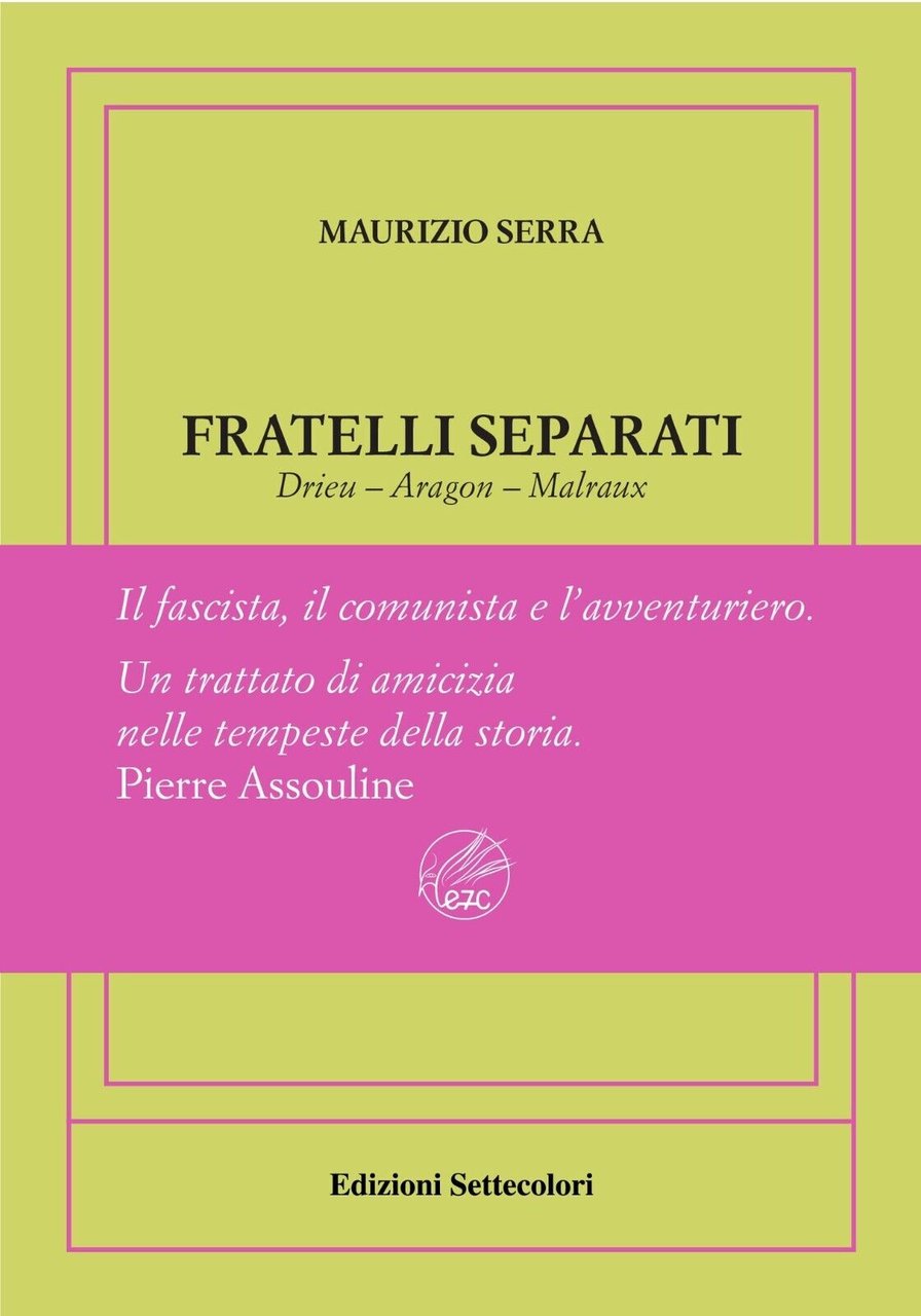 Fratelli separati. Drieu-Aragon-Malraux. Il fascista, il comunista, l?avventurie