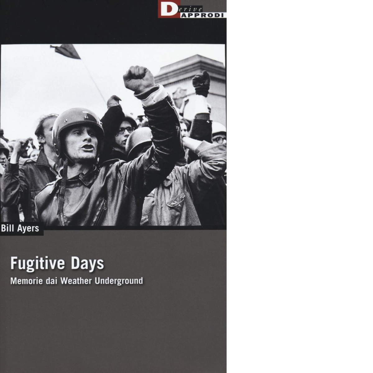FUGITIVE DAYS. di BILL AYERS - DeriveApprodi editore, 2016