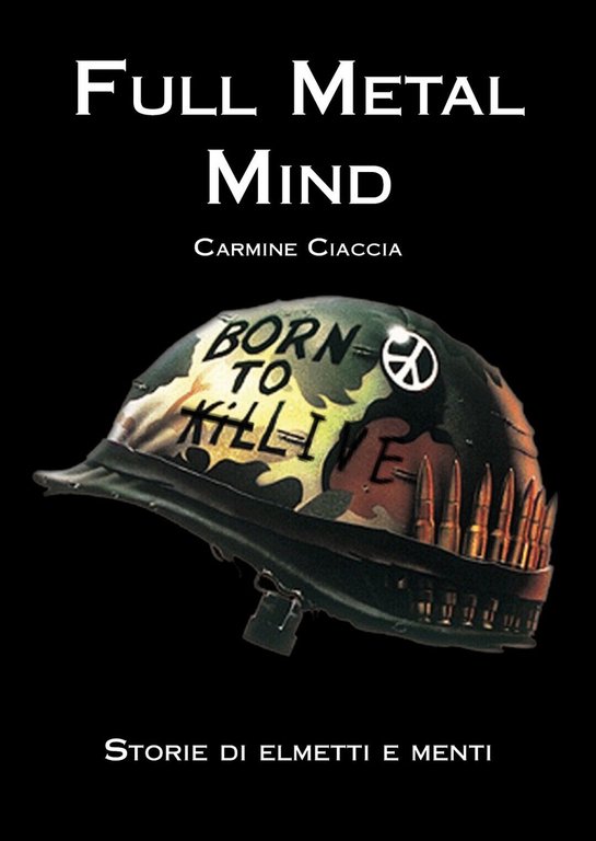 Full Metal Mind. Storie di elmetti e menti di Carmine …