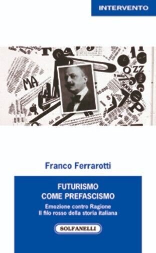 Futurismo come prefascismo. Emozione contro ragione. Il filo rosso della …