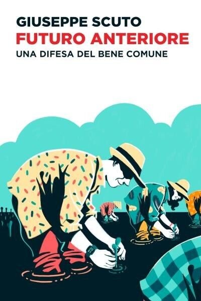 Futuro anteriore. Una difesa del bene comune di Giuseppe Scuto, …