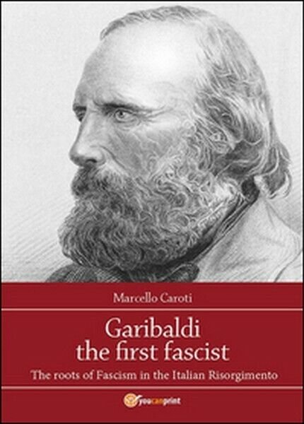 Garibaldi the first fascist di Marcello Caroti, 2015, Youcanprint - … | Immagine Gallery 2