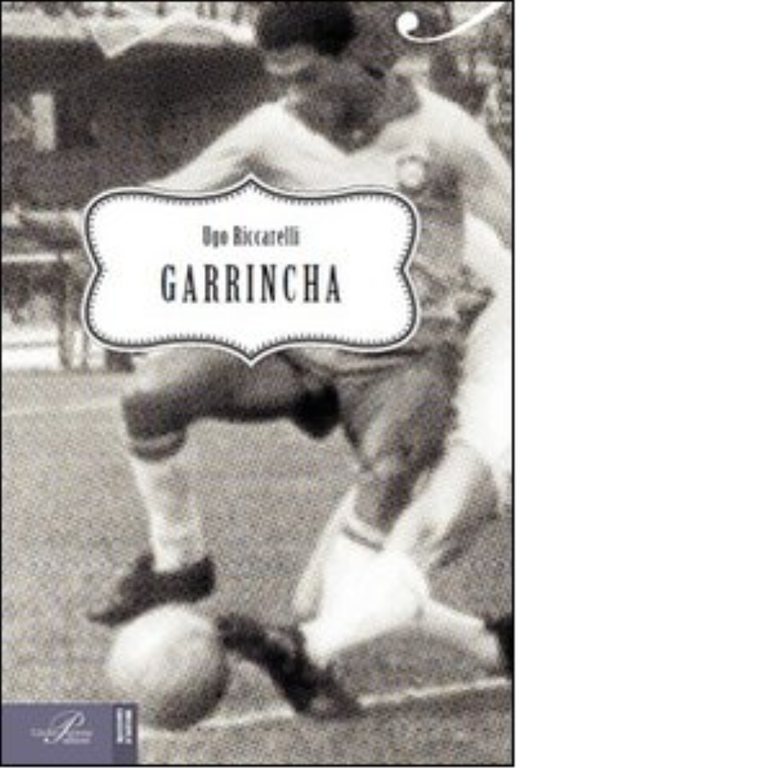 Garrincha - Riccarelli Ugo - Perrone editore, 2014