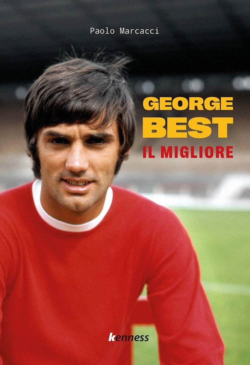 George Best. Il migliore - Paolo Marcacci - Kenness Publishing, …