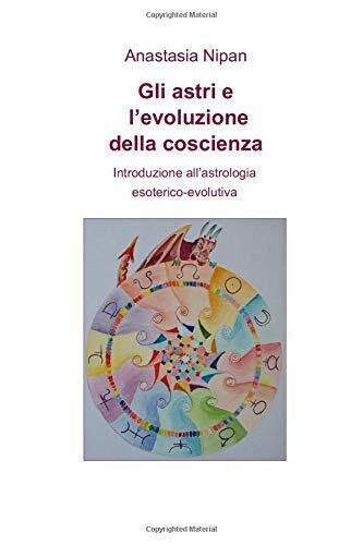 Gli astri e l?evoluzione della coscienza: Introduzione all?astrologia esoterico-