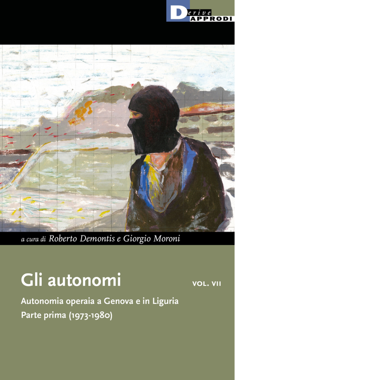 Gli autonomi. Autonomia operaia a Genova e in Liguria vol.7 …