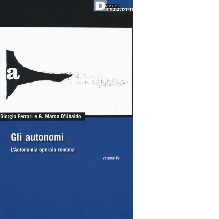 Gli autonomi vol. IV di G. MARCO D'UBALDO, GIORGIO FERRARI - DeriveApprodi, 2017
