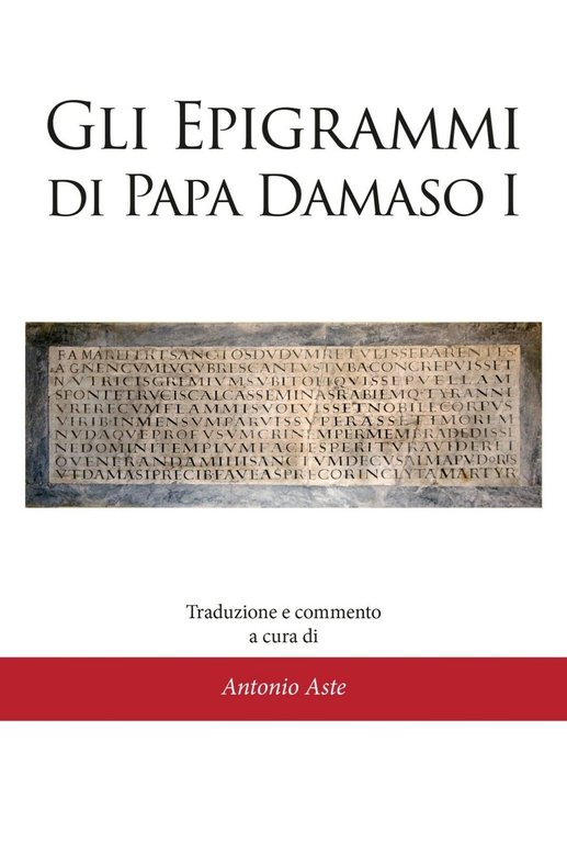 Gli epigrammi di papa Damaso I di Antonio Aste, 2021, …