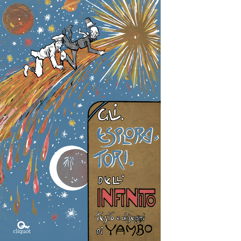 Gli esploratori dell'infinito. Ediz. illustrata -Yambo - Cliquot, 2017