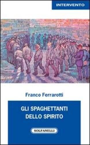 Gli spaghettanti dello spirito di Franco Ferrarotti, 2017, Solfanelli