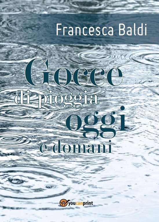 Gocce di pioggia oggi e domani di Francesca Baldi, 2017, …