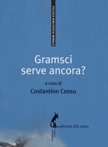 Gramsci serve ancora? di Costantino Cossu, 2009, Edizioni Dell?Asino