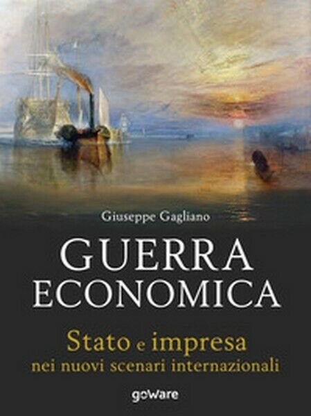 Guerra economica. Stato e impresa nei nuovi scenari internazionali - …