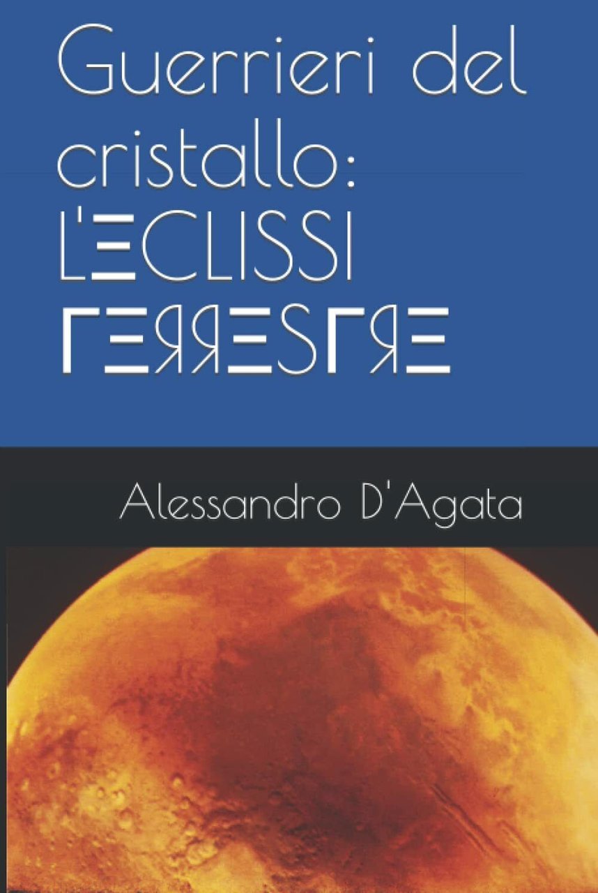 Guerrieri del cristallo: L?eclissi Terrestre: Di Alessandro D?Agata di Alessandr