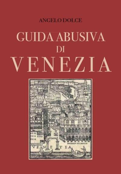 Guida abusiva di Venezia di Angelo Dolce, 2022, Youcanprint