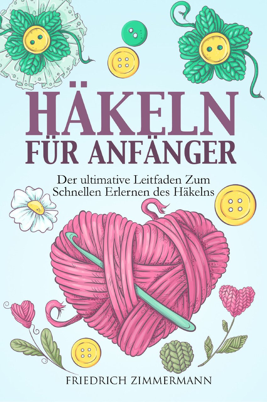 HÄKELN FÜR ANFÄNGER. Der ultimative Leitfaden zum schnellen Erlernen des …