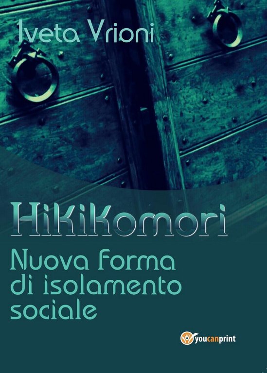 Hikikomori- Nuova forma di isolamento sociale, Iveta Vrioni, 2017, Youcanprint