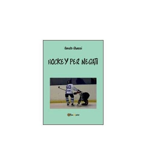 Hockey per negati - Renato Ghezzi, 2014, Youcanprint