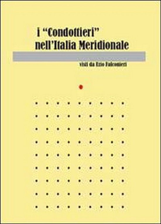 I «condottieri» dell?Italia meridionale di Ezio Falconieri, 2011, Youcanprint