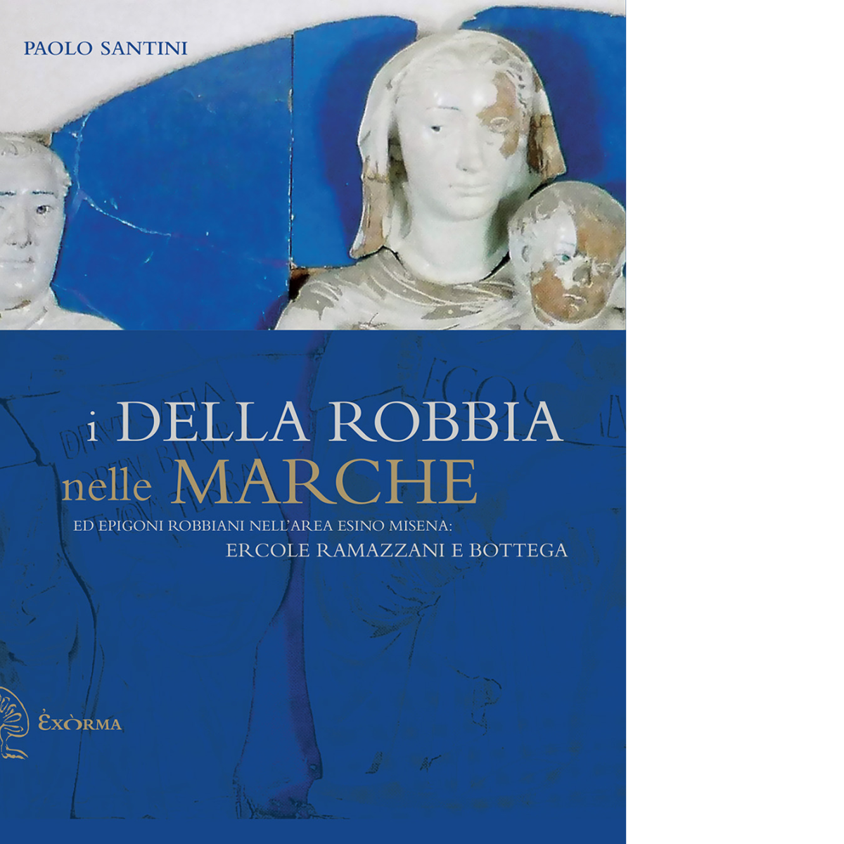 I DELLA ROBBIA NELLE MARCHE di PAOLO SANTINI - Exòrma, …