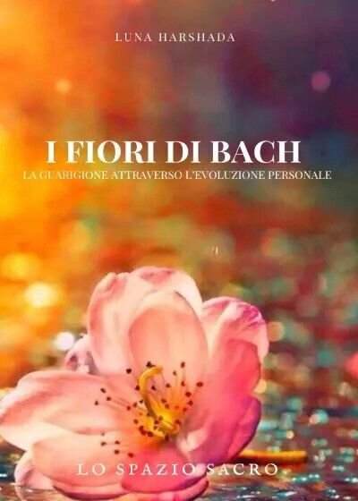 I Fiori di Bach. La guarigione attraverso l?evoluzione personale di …