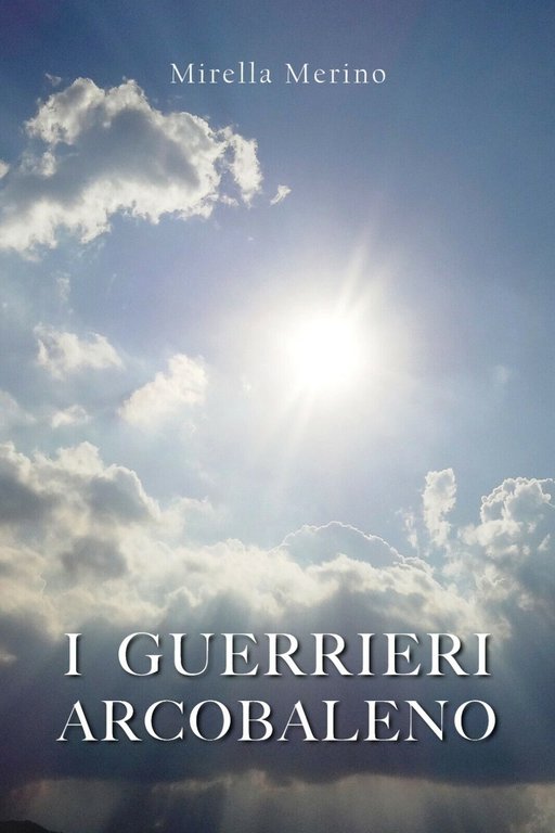 I Guerrieri Arcobaleno di Mirella Merino, 2017, Youcanprint