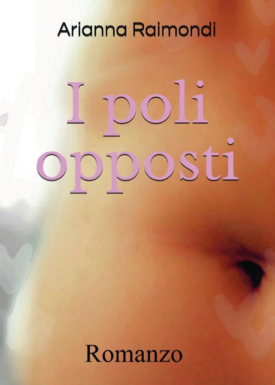 I poli opposti di Arianna Raimondi, 2017, Youcanprint