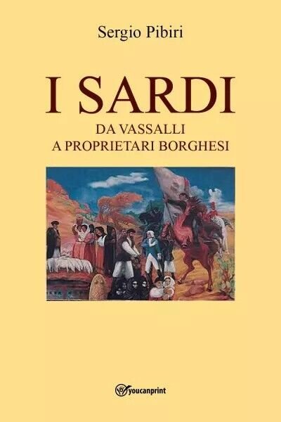 I Sardi da vassalli a proprietari borghesi di Sergio Pibiri, …