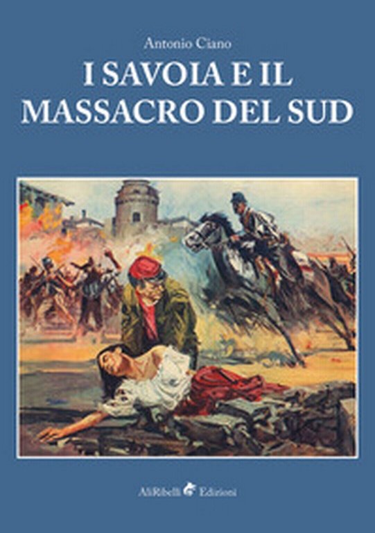 I Savoia e il massacro del Sud - Antonio Ciano, …